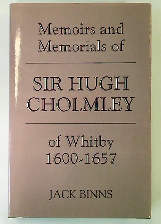 Memoirs and Memorials of Sir Hugh Cholmley of Whitby 1600-1657
