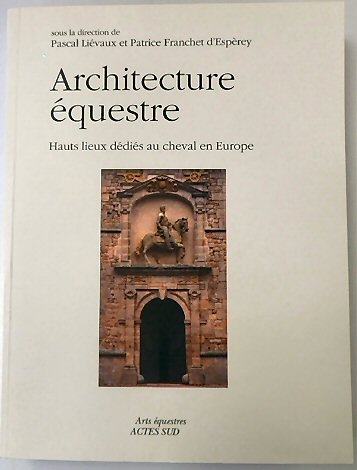 ARCHITECTURE EQUESTRE: HAUTS LIEUX DEDIES AU CHEVAL EN EUROPE