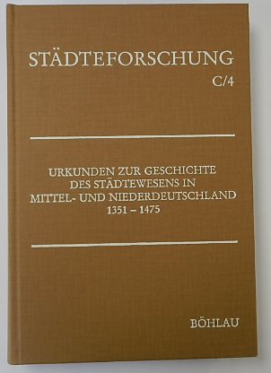 STADTEFORSCHUNG C4: URKUNDEN ZUR GESCHICHTE DES STADTEWESENS IN MITTEL UND NIEDERDEUTSCHLAND 1351-1475