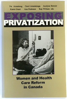 Exposing Privatization. Women and Health Care Reform in Canada