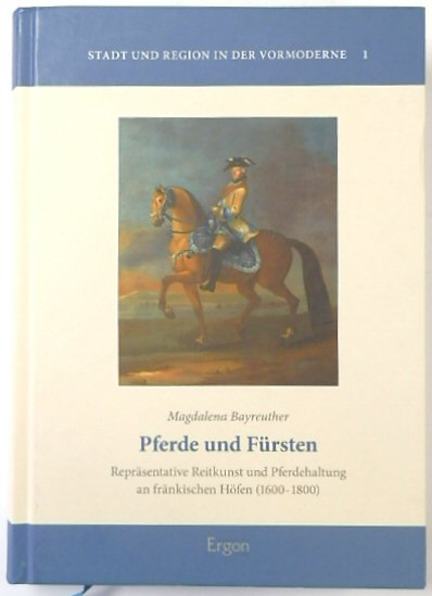PFERDE UND FURSTEN: REPRASENTATIVE REITKUNST UND PFERDEHALTUNG AN FRANKISCHEN HOFEN (1600-1800)