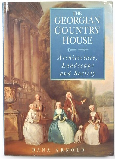 The Georgian Country House: Architecture, Landscape and Society