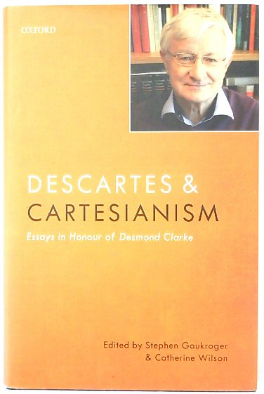 Descartes & Cartesianism: Essays in Honour of Desmond Clarke