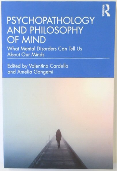 Psychopathology and Philosophy of Mind: What Mental Disorders Can Tell Us About Our Minds