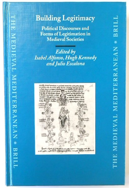 Building Legitimacy: Political Discourses and Forms of Legitimation in Medieval Societies