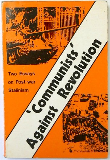 'Communists' Against Revolution: Two Essays on Post-War Stalinism