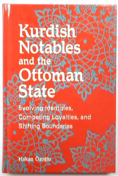 Kurdish Notables and the Ottoman State: Evolving Identities, Competing Loyalties and Shifting Boundaries