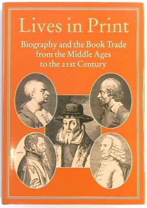 Lives in Print: Biography and the Book Trade from the Middle Ages to the 21st Century