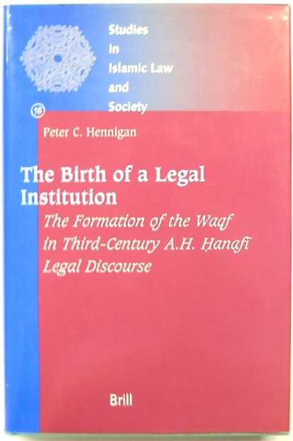 The Birth of a Legal Institution: The Formation of the Waqf in Third Century A.H. Hanafi Legal Discourse: SILS No. 18.