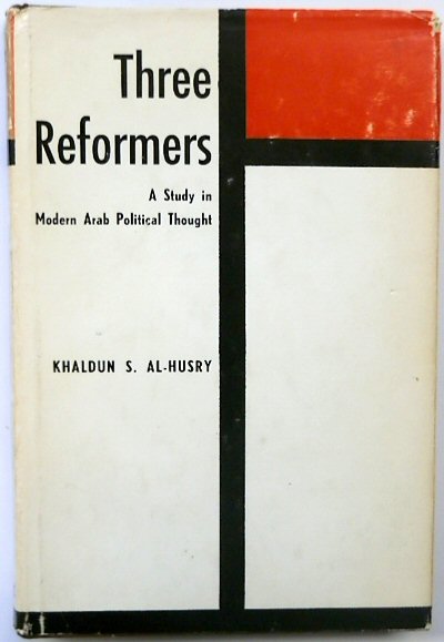 Three Reformers: A Study in Modern Arab Political Thougt