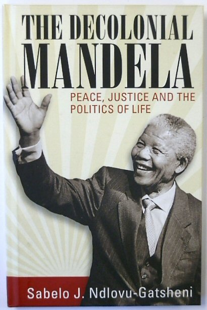 The Decolonial Mandela: Peace, Justice and the Life of Politics
