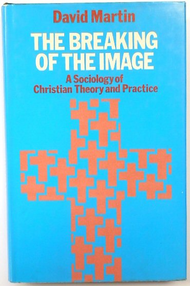 The Breaking of the Image: A Sociology of Christian Theory and Practice