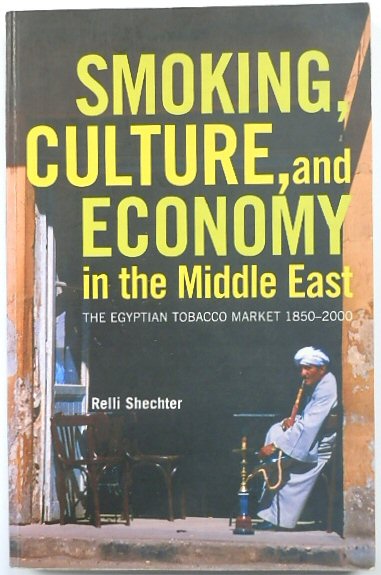 Smoking, Culture and Economy in the Middle East: The Egyptian Tobacco Market, 1850-2000