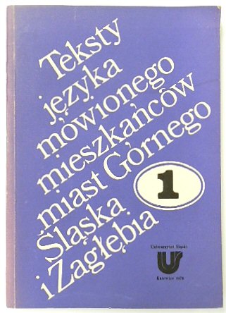 TEKSTY JEZYKA MOWIONEGO MIESZKANCOW MIAST GORNEGO SLASKA I ZAGLEBIA TOM 1