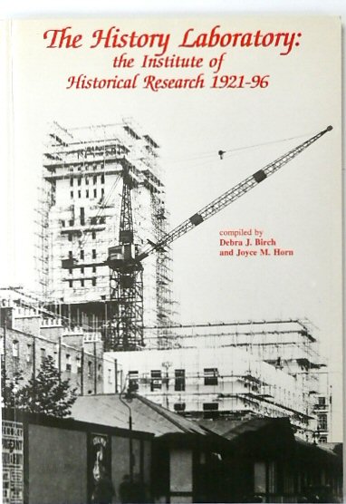 The History Laboratory: The Institute of Historical Research 1921-96