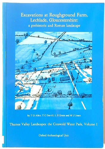Excavations at Roughground Farm, Lechlade, Gloucestershire: A Prehistoric and Roman Landscape