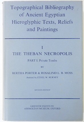 Topographical Bibliography of Ancient Egyptian Hieroglyphic Texts, Reliefs and Paintings: The Theban Necropolis: Part I. Private Tombs