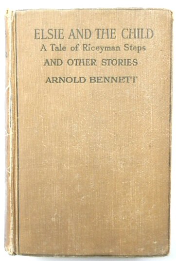 Elsie And The Child: A Tale of Riceyman Steps and Other Stories