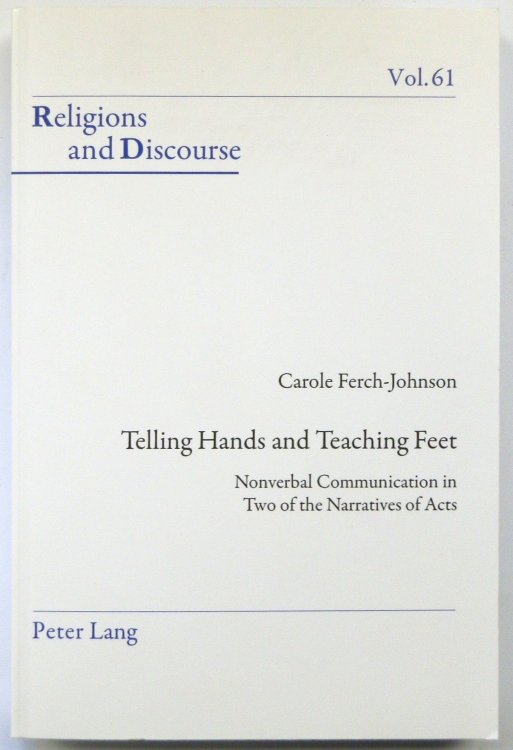 Religions and Discourse: Telling Hands and Teaching Feet: Nonverbal Communication in Two of the Narratives of Acts: Vol.61