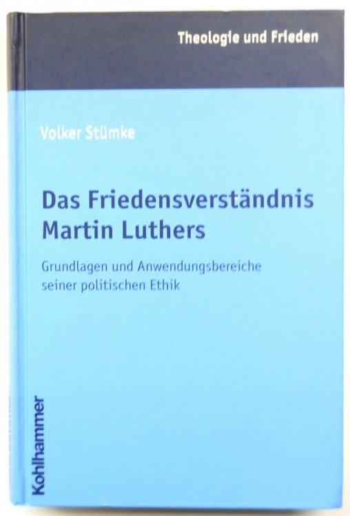Das FRIEDENSVERSTANDNIS Martin Luthers: Grundlagen und Anwendungsbereiche seiner politischen Ethik