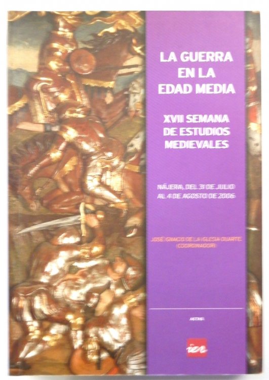 La guerra en la Edad Media: XVII Semana De Estudios Medievales, NAJERA, Del 31 De Julio Al 4 De Agosto De 2006