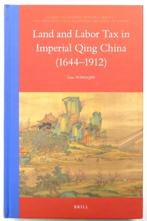 Land and Labor Tax in Imperial Qing China (1644-1912) (Global Economic History / The Quantitative Economic History of China, 18)