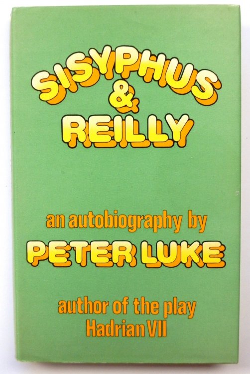 Sisyphus and Reilly: An Autobiography By Peter Luke, Author of the Play Hadrian VII
