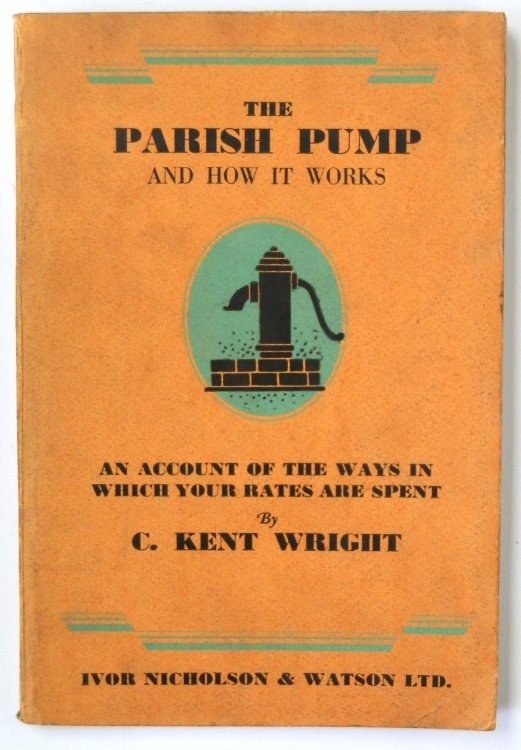 The Parish Pump and How it Works: An Account of the Ways in Which Your Rates are Spent
