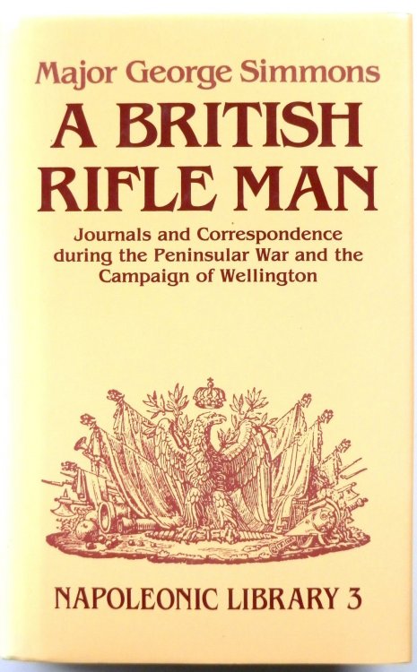 A British Rifle Man: Journals and Correspondence During the Peninsular War and the Campaign of Wellington (Napoleonic Library 3)