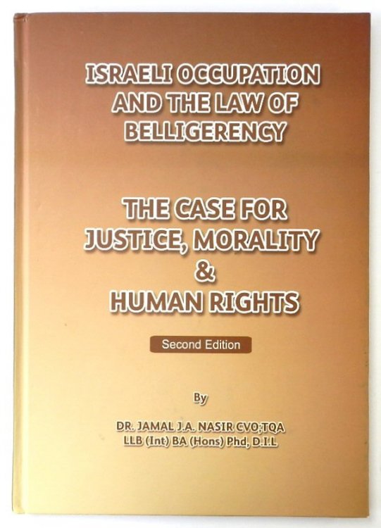 Israeli Occupation and the Law of Belligerency: The Case For Justice, Morality and Human Rights: Second Edition