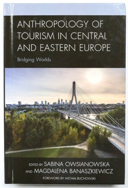 Anthropology of Tourism in Central and Eastern Europe: Bridging Worlds (The Anthropology of Tourism: Heritage, Mobility, and Society)