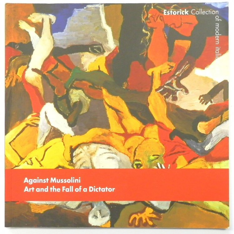 Against Mussolini: Art and the Fall of a Dictator