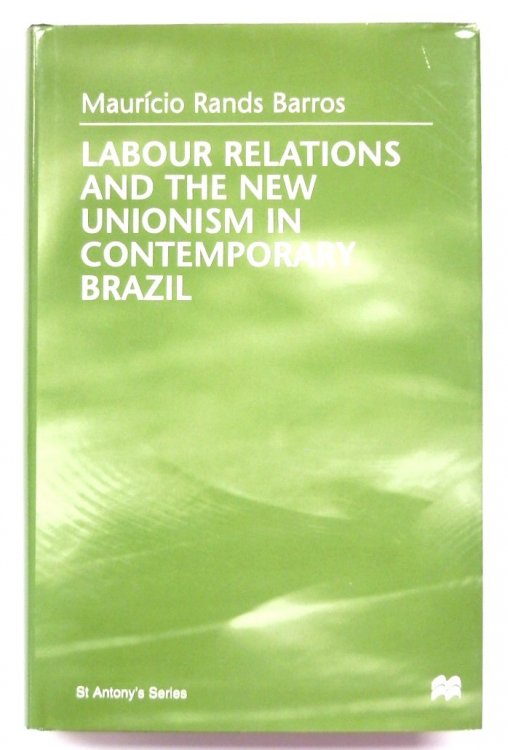 Labour Relations and the New Unionism in Contemporary Brazil