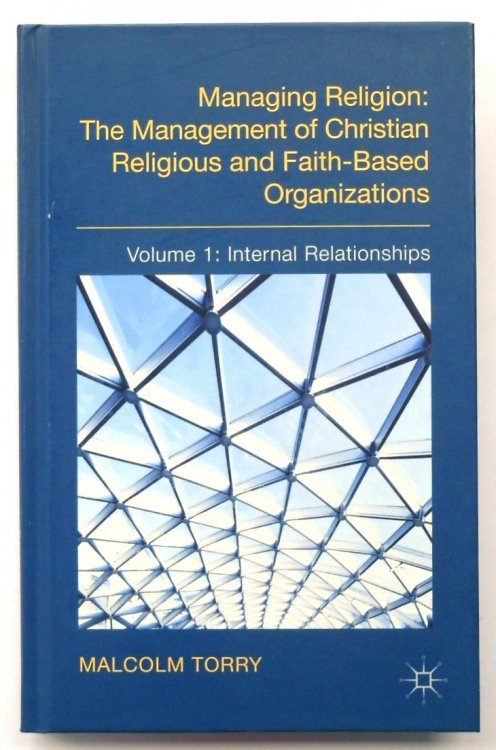 Managing Religion: The Management of Christian Religious and Faith-Based Organizations: Vol.1: Internal Relationships
