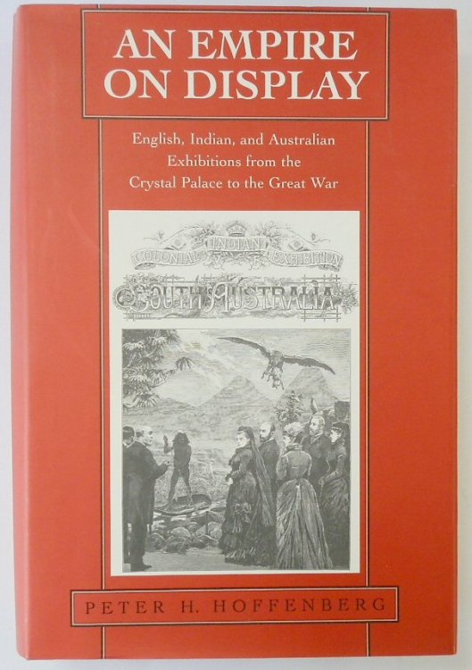 An Empire on Display: English, Indian, and Australian Exhibitions from the Crystal Palace to the Great War