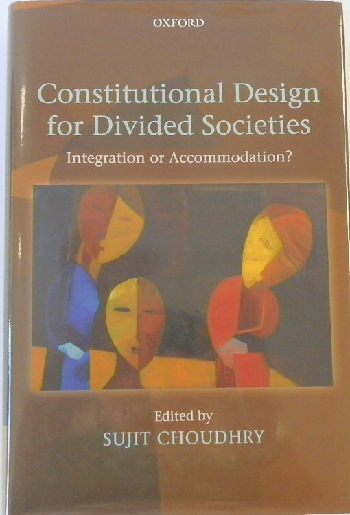 Constitutional Design for Divided Societies: Integration or Accommodation