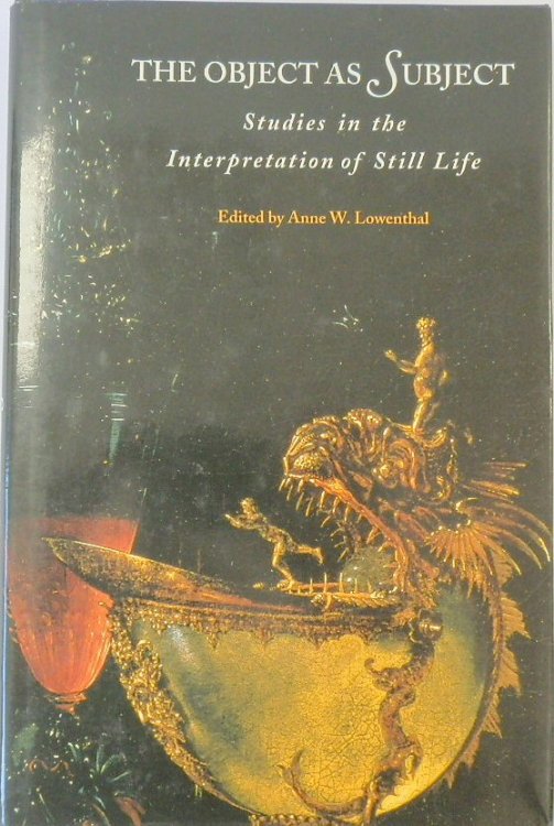 The Object as Subject: Studies in the Interpretation of Still Life