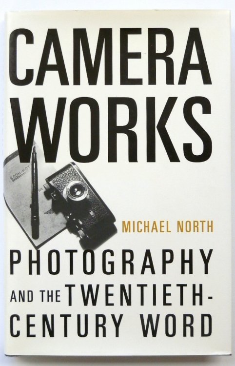 Camera Works: Photography and the Twentieth-Century Word