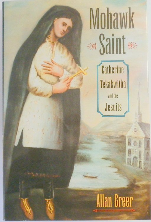 Mohawk Saint: Catherine Tekakwitha and the Jesuits