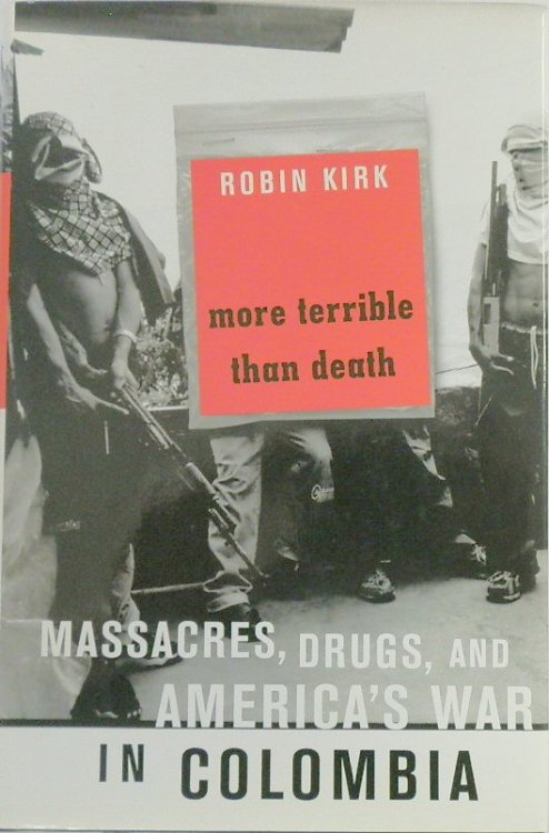 More Terrible Than Death: Massacres, Drugs, and America's War In Colombia