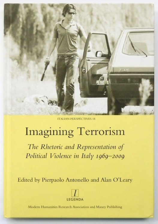Imagining Terrorism: The Rhetoric and Representation of Political Violence in Italy 1969-2009
