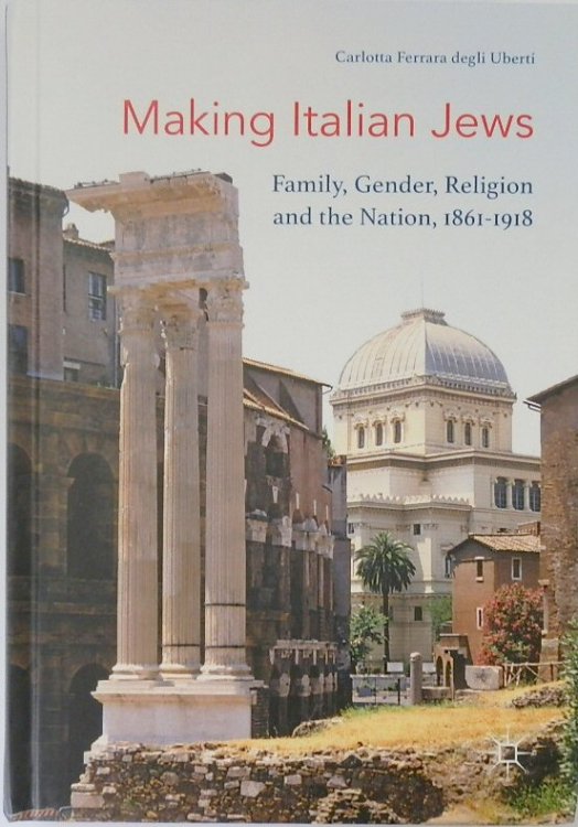 Making Italian Jews: Family, Gender, Religion and the Nation, 1861-1918