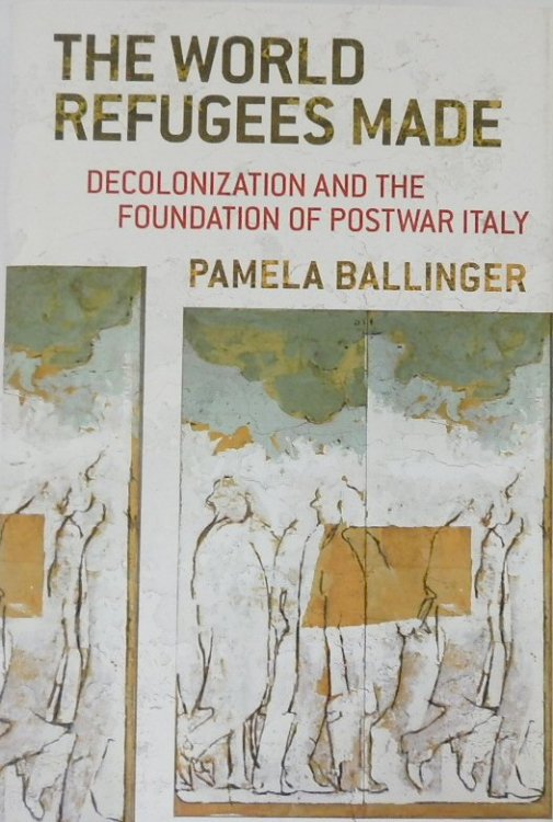 The World Refugees Made: Decolonization and the Foundation of Postwar Italy