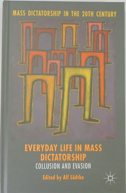 Everyday Life in Mass Dictatorship: Collusion and Evasion (Mass Dictatorship in the 20th Century)