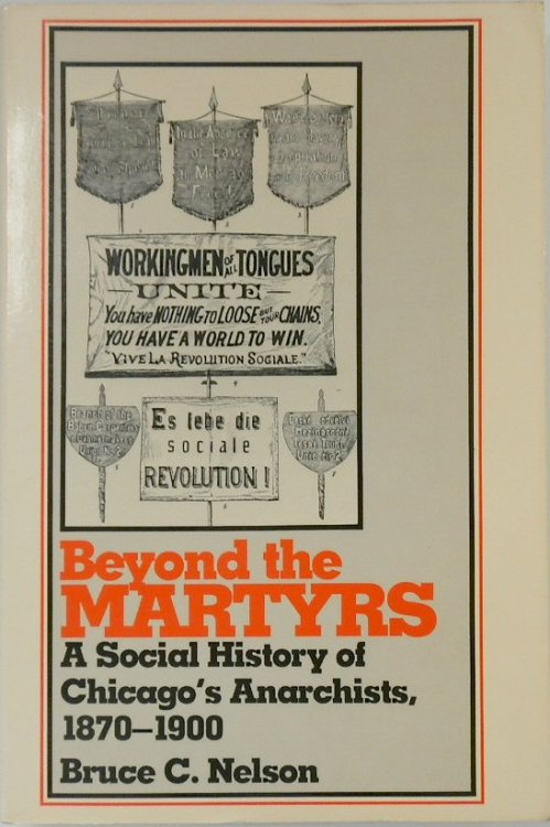 Beyond the Martyrs: A Social History of Chicago's Anarchists, 1870-1900