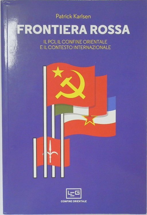 Frontiera Rossa: Il Pci, Il Confine Orientale e Il Contesto Internazionale