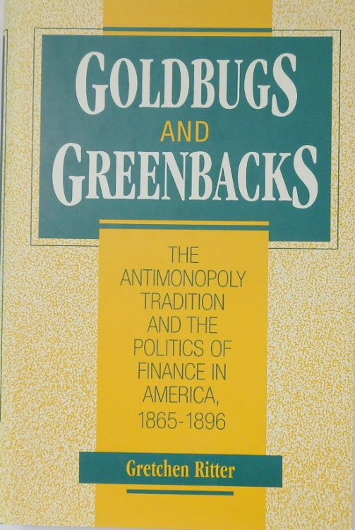 Goldbugs and Greenbacks: The Antimonopoly Tradition and the Politics of Finance in America, 1865-1896