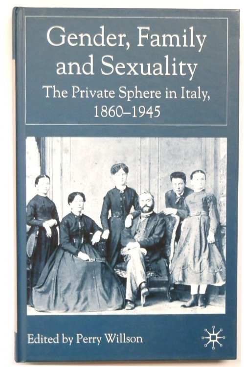 Gender, Family and Sexuality: The Private Sphere in Italy, 1860-1945