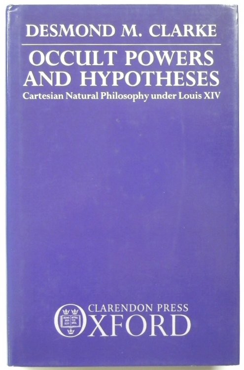 Occult Powers and Hypotheses: Cartesian Natural Philosophy Under Louix XIV