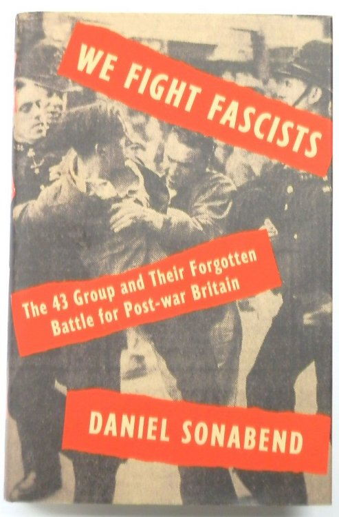 We Fight Fascists: The 43 Group and Their Forgotten Battle for Post-War Britain
